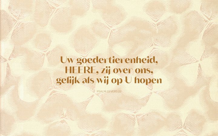 „Uw goedertierenheid, HEERE, zij over ons, gelijk als wij op U hopen.” Psalm 33:22. 